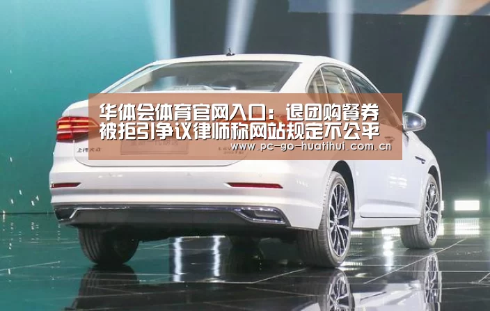 华体会体育官网入口:退团购餐券被拒引争议律师称网站规定不公平(图2) 华体会APP下载